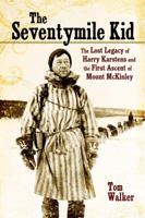 The Seventymile Kid: The Lost Legacy of Harry Karstens and the First Ascent of Mount McKinley 1594857296 Book Cover