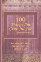 100 Things I'm Grateful For: For a Happier, More Positive Life in Just Minutes a Day! 150 pages; 6”x9” lined pages with prompts, notebook, paperback; Classic Mauve and Gold 1790498473 Book Cover