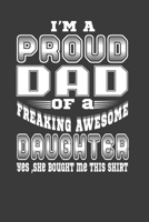 I'M A Proud Dad Of A Freaking Awesome Daughter Yes, She Bought Me This Shirt: Perfect Notebook For Proud Dad. Cute Cream Paper 6*9 Inch With 100 Pages Notebook For Writing Daily Routine, Journal and H 1708089624 Book Cover