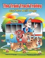 The Train Track Trolley and the Bell Dogs 1441543503 Book Cover