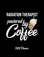 Radiation Therapist Powered By Coffee 2020 Planner: Radiation Therapist Planner, Gift idea for coffee lover, 120 pages 2020 Calendar for Radiation Therapist 1650427050 Book Cover