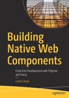 Building Native Web Components: Front-End Development with Polymer and Vue.js 1484259041 Book Cover