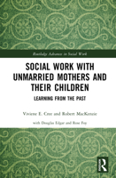Social Work with Unmarried Mothers and Their Children: Learning from the Past (Routledge Advances in Social Work) 1032871407 Book Cover