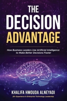The Decision Advantage: How Business Leaders Use Artificial Intelligence to Make Better Decisions, Faster B0GXWF287M Book Cover