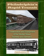 Philadelphia Rapid Transit: Construction and Equipment of the Market Street Subway and Elevated 1430325518 Book Cover
