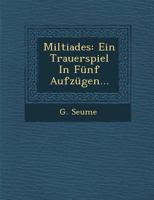 Miltiades: Ein Trauerspiel in Funf Aufzugen... 1249943558 Book Cover