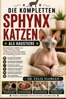DIE KOMPLETTEN SPHYNX KATZEN ALS HAUSTIERE: Ein praktischer Leitfaden zur Pflege, Fütterung, Pflege, Ausbildung und zum Verständnis der einzigartigen haarlosen Katze (German Edition) B0HD4MLVRG Book Cover