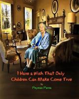 I Have a Wish That Only Children Can Make Come True 1450560784 Book Cover