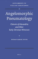 Angelomorphic Pneumatology: Clement of Alexandria and Other Early Christian Witnesses 9004174141 Book Cover