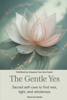 THE GENTLE YES: SACRED SELF-CARE TO FIND REST, LIGHT, AND WHOLENESS B0HBM1RBDV Book Cover