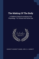 The Making Of The Body: A Children's Book On Anatomy And Physiology : For School And Home Use 1377296350 Book Cover