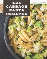 123 Cabbage Pasta Recipes: Best-ever Cabbage Pasta Cookbook for Beginners B08P4HPD2X Book Cover