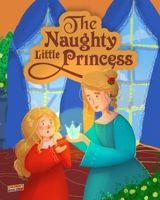 The Naughty Little Princess: Children's Book about Manners, Throwing Tantrums, Respecting Others and Practicing Kindness - Illustrated Fairy Tale about Being Polite and Respectful ages 3 8 1671560647 Book Cover
