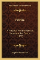 Fibrilia: A Practical And Economical Substitute For Cotton 1166455874 Book Cover