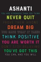 Ashanti You Are Stronger Than You Think Never Quit Prove Them Wrong Dream Big You Have What It Takes Think Positive You Are Worth It Dont Stop Believing You've Got This You Can And You Will: Motivatin 1084151189 Book Cover