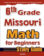 6th Grade Missouri Math for Beginners: Standardized Testing and Home School Study Guide 1636202454 Book Cover