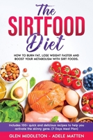 The Sirtfood Diet: How to Burn Fat, Lose Weight Faster and Boost Your Metabolism with Sirt Foods. Includes 100+ Quick and Delicious Recipes to Help You Activate the Skinny Gene B08994R491 Book Cover