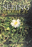 Seeing What Is: The Education Challenges for Teachers and Their Students 1796009709 Book Cover