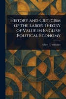 History and Criticism of the Labor Theory of Value in English Political Economy 1025246187 Book Cover