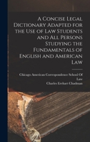 A Concise Legal Dictionary Adapted for the Use of Law Students and All Persons Studying the Fundamentals of English and American Law 1015886647 Book Cover