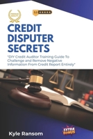 Credit Disputer Secrets: DIY Credit Auditor Training Guide To Challenge and Remove Negative Information From Credit Report Entirely 1980653658 Book Cover