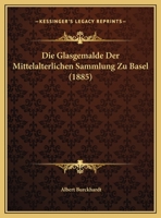 Die Glasgemalde Der Mittelalterlichen Sammlung Zu Basel 1162478624 Book Cover