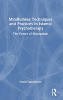 Mindfulness Techniques and Practices in Islamic Psychotherapy: The Power of Muraqabah 103262356X Book Cover