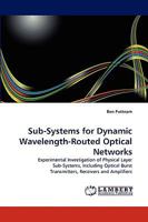 Sub-Systems for Dynamic Wavelength-Routed Optical Networks: Experimental Investigation of Physical Layer Sub-Systems, Including Optical Burst Transmitters, Receivers and Amplifiers 3838351037 Book Cover