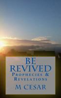 Be Revived Prophecies and Revelations 148186307X Book Cover