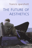 The Future of Aesthetics (Toronto Studies in Philosophy) 0802044263 Book Cover