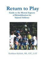 Return to Play: Guide to the Mental Aspects of Rehabilitation for Injured Athletes 1458210154 Book Cover