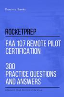 Rocketprep FAA 107 Remote Pilot Certification 300 Practice Questions and Answers: Dominate Your Certification Exam 1387480065 Book Cover