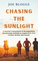 Chasing the sunlight: A survivor's assessment of decomposition ( Zersetzung ) methods as employed in 21st Century Britain and Ireland 0993396399 Book Cover
