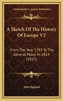 A Sketch Of The History Of Europe V2: From The Year 1783 To The General Peace In 1814 1165947668 Book Cover