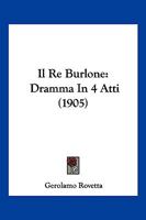 Il Re Burlone: Dramma In 4 Atti (1905) 1161206639 Book Cover