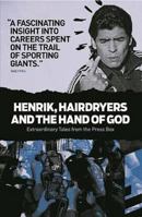 Henrik, Hairdryers and the Hand of God: Extraordinary Tales from the Press Box 0956497160 Book Cover