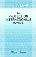 La Protection Internationale Ouvri�re (Classic Reprint) 1530684153 Book Cover