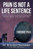 Pain is Not a Life Sentence: A Guide to Understanding and Eliminating Chronic Muscle, Joint, and Nerve Pain B0CRHF99GW Book Cover