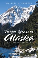 Twelve Years in Alaska: A Spiritual Journey B0B2HWFTNM Book Cover