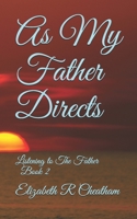 As My Father Instructs: Listening to The Father Book 2 1670968871 Book Cover