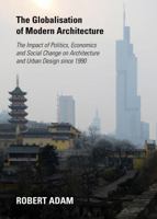 The Globalisation of Modern Architecture: The Impact of Politics, Economics and Social Change on Architecture and Urban Design Since 1990 1443848247 Book Cover