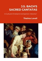 J.S. Bach's Sacred Cantatas: A Cultural Christian's Companion (Volume 1: Advent to Easter) 1300618035 Book Cover