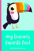 My Toucan's Favorite Food Bird Recipe Book: Recipe book to record your toucan's favorite food recipes. Write your recipe for birdie bread, chop, birdy mash and other healthy parrot bird food 1696193206 Book Cover