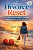 The Divorce Reset: How to Heal Emotionally, Rebuild Confidence, and Create a New Life After Separation B0GZDN383Q Book Cover