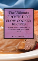 The Ultimate Crock Pot Slow Cooker Recipes 2021: Super Tasty Recipes to Surprise Your Guests 1801989133 Book Cover