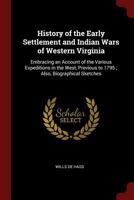 History of the Early Settlement and Indian Wars of Western Virginia: Embracing an Account of the Various Expeditions in the West, Previous to 1795 ; Also, Biographical Sketches 1375480154 Book Cover