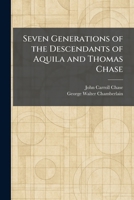 Seven Generations of the Descendants of Aquila and Thomas Chase 1025984056 Book Cover