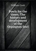 Fowls for the Times. The History and Development of the Orpington Fowl 1016172788 Book Cover