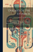 Diseases of the Stomach: Their Special Pathology, Diagnosis, and Treatment, With Sections On Anatomy, Physiology, Chemical and Microscopical ... Dietetics, Surgery of the Stomach, Etc B0CMJBCP2C Book Cover