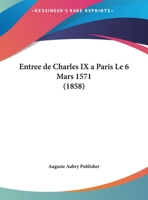 Entree De Charles IX A Paris Le 6 Mars 1571 (1858) 1169482481 Book Cover
